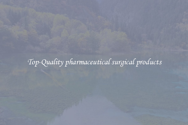 Top-Quality pharmaceutical surgical products