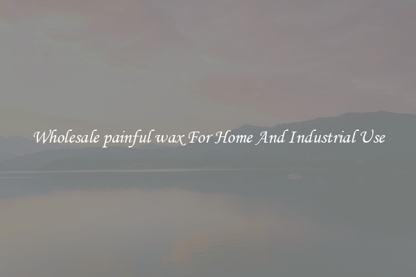 Wholesale painful wax For Home And Industrial Use