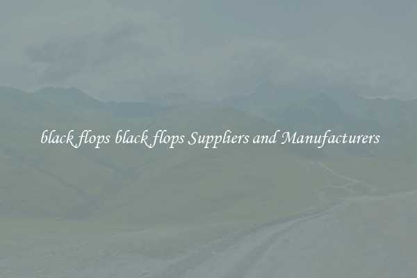 black flops black flops Suppliers and Manufacturers