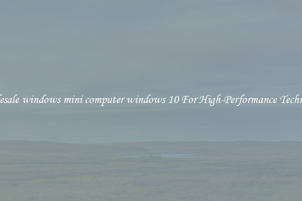 Wholesale windows mini computer windows 10 For High-Performance Technology