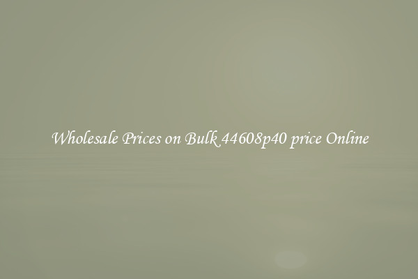 Wholesale Prices on Bulk 44608p40 price Online