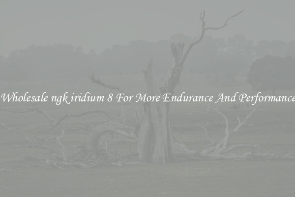 Wholesale ngk iridium 8 For More Endurance And Performance
