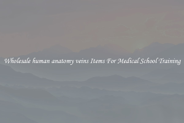 Wholesale human anatomy veins Items For Medical School Training