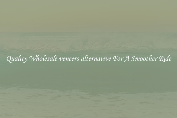 Quality Wholesale veneers alternative For A Smoother Ride