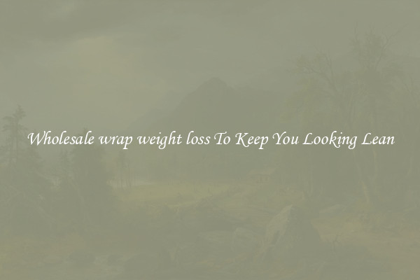 Wholesale wrap weight loss To Keep You Looking Lean