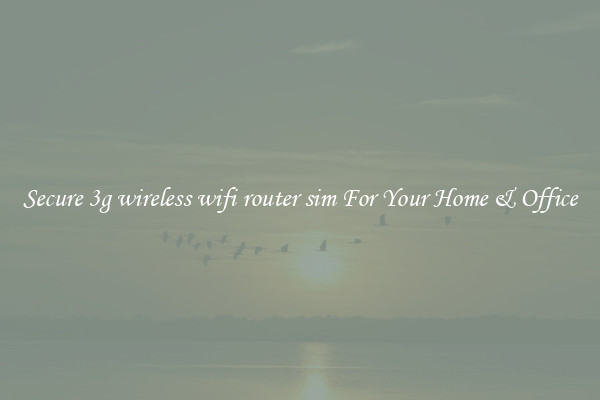 Secure 3g wireless wifi router sim For Your Home & Office