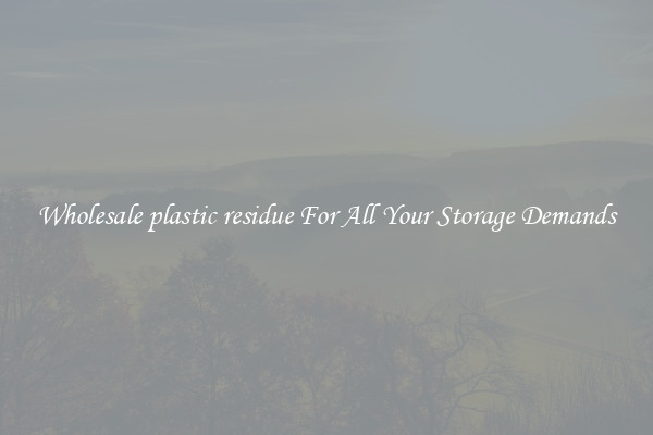 Wholesale plastic residue For All Your Storage Demands