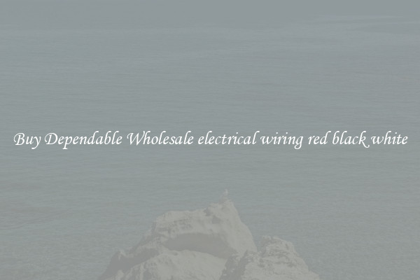 Buy Dependable Wholesale electrical wiring red black white