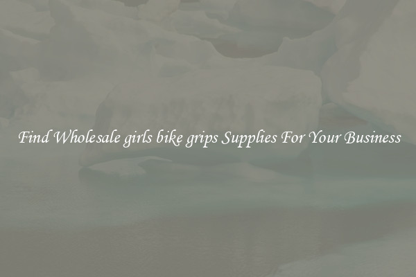 Find Wholesale girls bike grips Supplies For Your Business