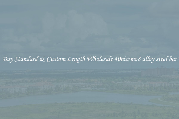 Buy Standard & Custom Length Wholesale 40nicrmo8 alloy steel bar