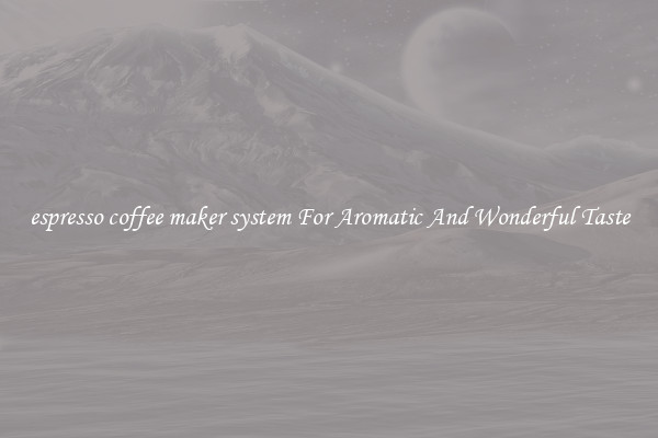 espresso coffee maker system For Aromatic And Wonderful Taste
