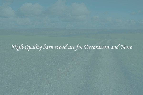 High-Quality barn wood art for Decoration and More