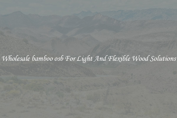 Wholesale bamboo osb For Light And Flexible Wood Solutions