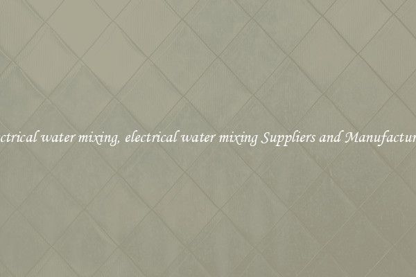 electrical water mixing, electrical water mixing Suppliers and Manufacturers