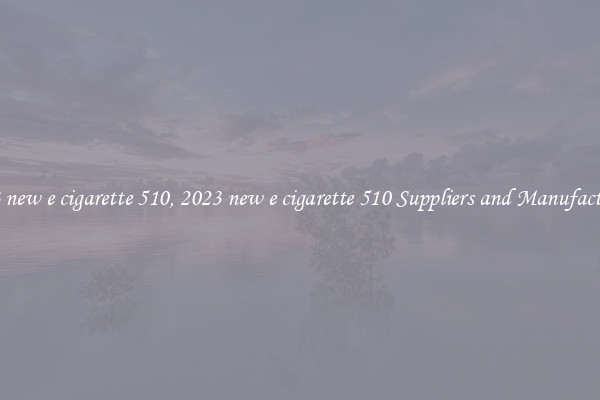 2023 new e cigarette 510, 2023 new e cigarette 510 Suppliers and Manufacturers