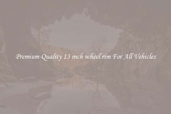 Premium-Quality 13 inch wheel rim For All Vehicles