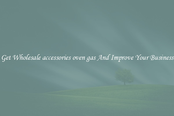 Get Wholesale accessories oven gas And Improve Your Business