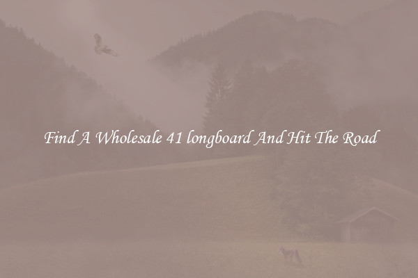 Find A Wholesale 41 longboard And Hit The Road