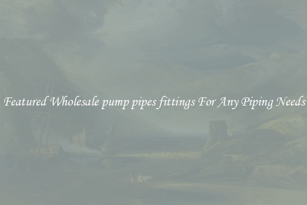 Featured Wholesale pump pipes fittings For Any Piping Needs