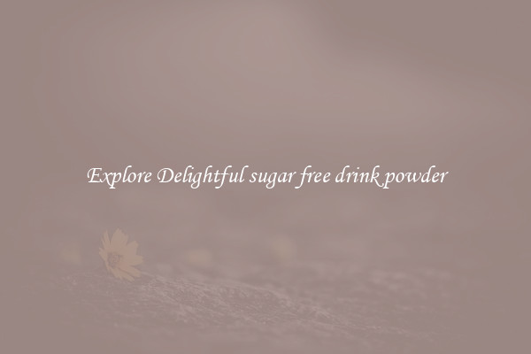 Explore Delightful sugar free drink powder