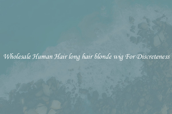Wholesale Human Hair long hair blonde wig For Discreteness