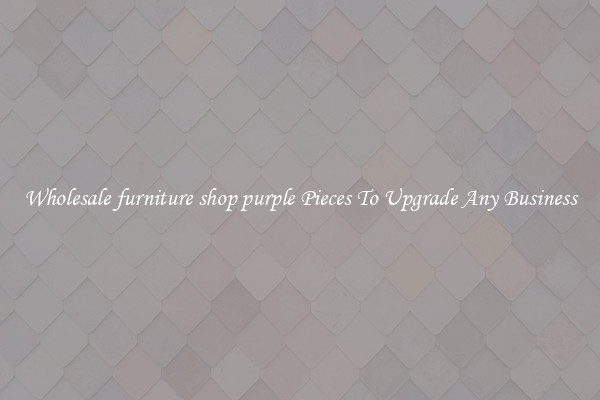 Wholesale furniture shop purple Pieces To Upgrade Any Business