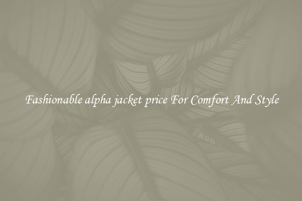 Fashionable alpha jacket price For Comfort And Style