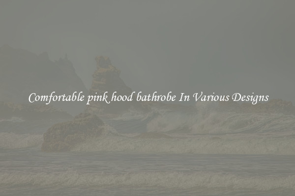 Comfortable pink hood bathrobe In Various Designs