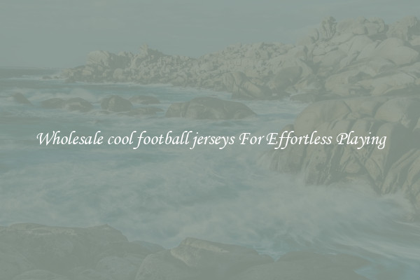 Wholesale cool football jerseys For Effortless Playing