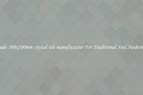 Wholesale 300x300mm crystal tile manufacturer For Traditional And Modern Floors