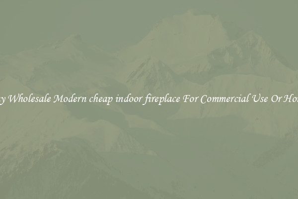 Buy Wholesale Modern cheap indoor fireplace For Commercial Use Or Homes