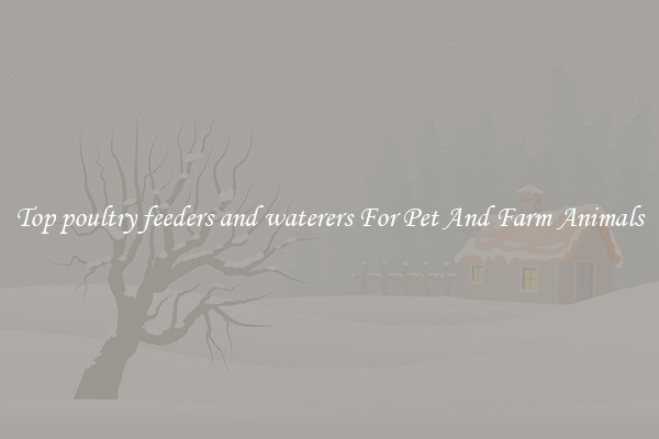 Top poultry feeders and waterers For Pet And Farm Animals
