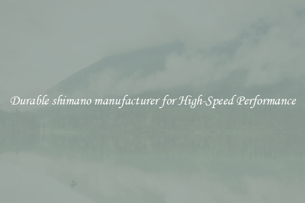 Durable shimano manufacturer for High-Speed Performance
