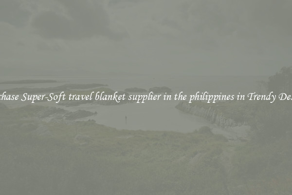 Purchase Super-Soft travel blanket supplier in the philippines in Trendy Designs