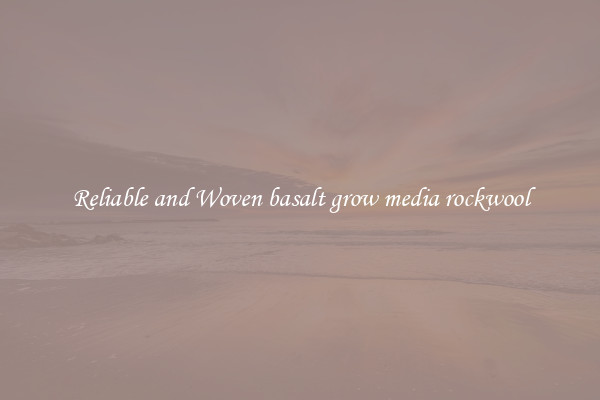 Reliable and Woven basalt grow media rockwool