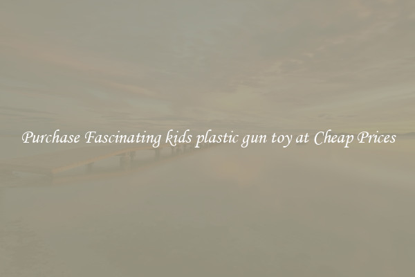 Purchase Fascinating kids plastic gun toy at Cheap Prices