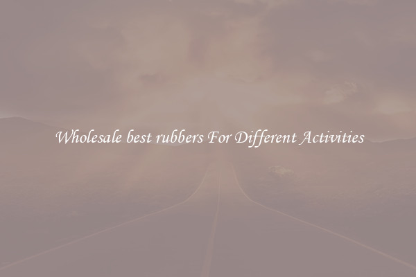 Wholesale best rubbers For Different Activities
