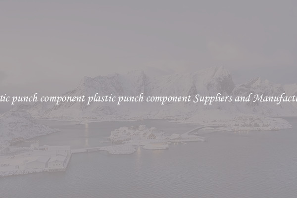 plastic punch component plastic punch component Suppliers and Manufacturers