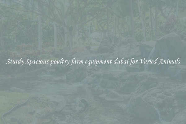 Sturdy Spacious poultry farm equipment dubai for Varied Animals