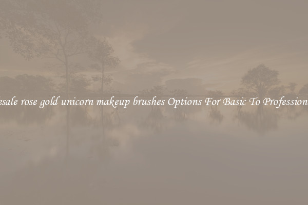 Wholesale rose gold unicorn makeup brushes Options For Basic To Professional Use